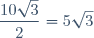 \dfrac{10\sqrt{3}}{2} = 5\sqrt{3}